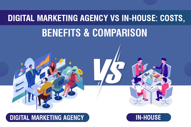 Digital Marketing Agency vs In-House: Costs, Benefits & Comparison