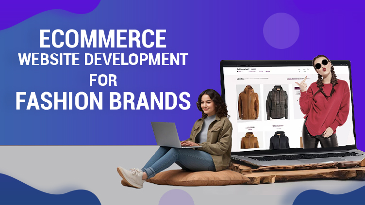 Ecommerce Website Development for Fashion Brands That Convert